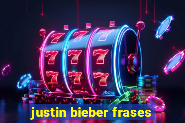 justin bieber frases